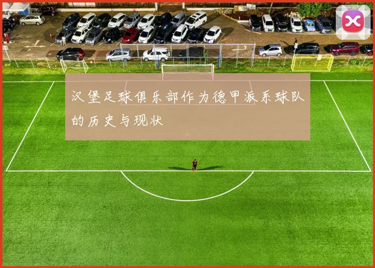 汉堡足球俱乐部作为德甲派系球队的历史与现状