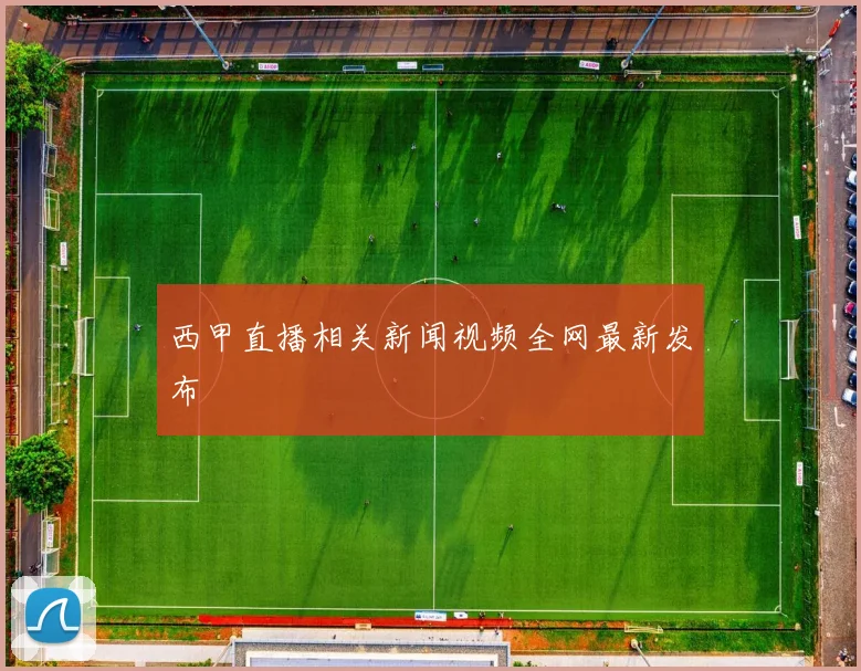 西甲直播相关新闻视频全网最新发布