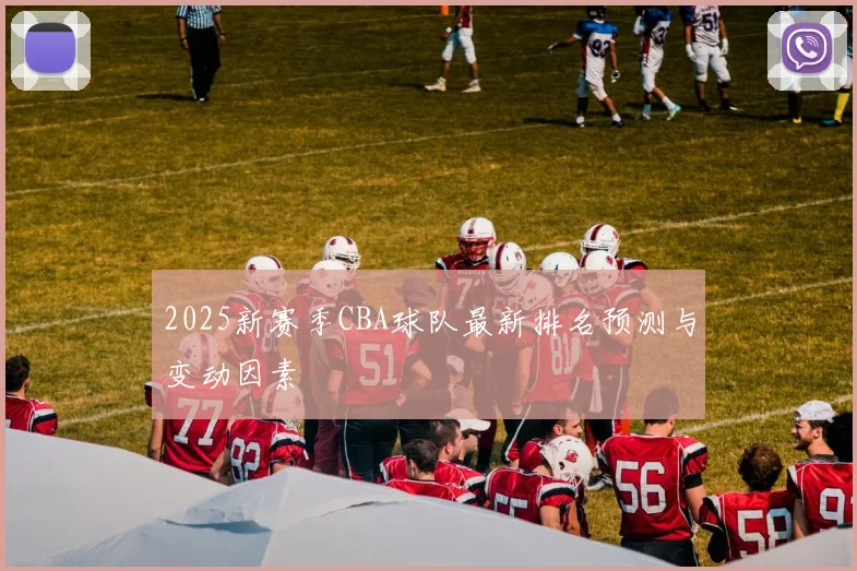 2025新赛季CBA球队最新排名预测与变动因素