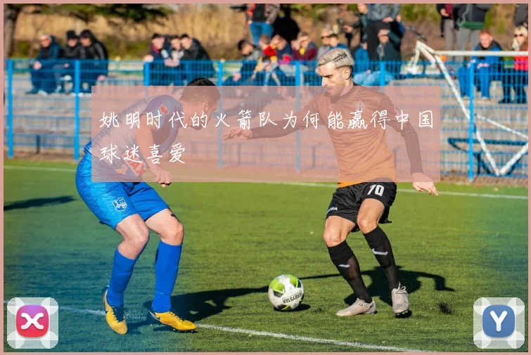 姚明时代的火箭队为何能赢得中国球迷喜爱