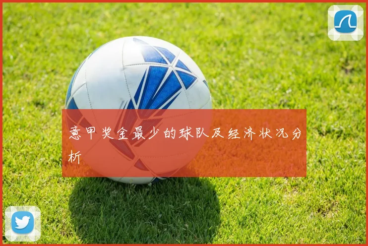 意甲奖金最少的球队及经济状况分析