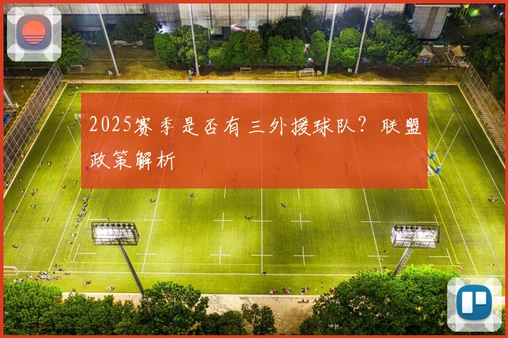 2025赛季是否有三外援球队？联盟政策解析